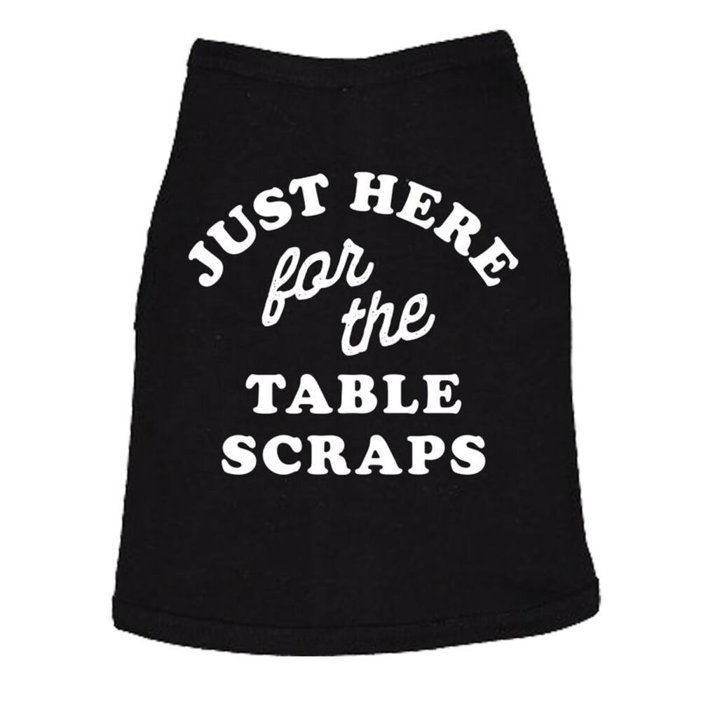 Just Here For The Table Scraps Dog Shirt Funny Tee For Dogs